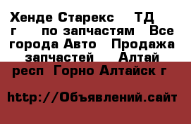 Хенде Старекс 2.5ТД 1999г 4wd по запчастям - Все города Авто » Продажа запчастей   . Алтай респ.,Горно-Алтайск г.